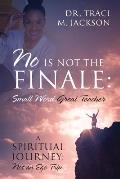 No is Not the Finale: Small Word Great Teacher - A Spiritual Journey: Not an Ego Trip