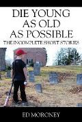 Die Young as Old as Possible: The Incomplete Short Stories