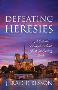 Defeating Heresies: A Catholic Evangelist Handbook for Saving Souls