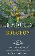 Le Moulin Br?geon, Le Petit Moulin of the Loire Valley: Introduction to the French Lifestyle and a Collection of Recipes