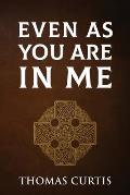 Even As You Are In Me