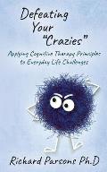 Defeating Your Crazies: Applying Cognitive Therapy Principles to Everyday Life Challenges