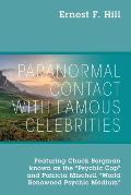 Paranormal Contact with Famous Celebrities: Featuring Chuck Bergman Known as the Psychic Cop and Patricia Mischell World Renowned Psychic Medium