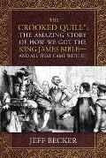 The Crooked Quill: The Amazing Story of How We Got The King James Bible -And All That Came With It!