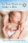 So You Want to Make a Bris: Everything You Need to Know About Having a Bris for Your Newborn Son