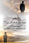 Das Leben meiner Tr?ume: Die Fritz Lang Geschichte
