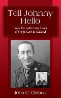 Tell Johnny Hello: From the Letters and Diary of S/Sgt. Carl E. Cleland