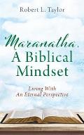 Maranatha, A Biblical Mindset: Living With An Eternal Perspective