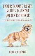 Understanding Rusty, Katie's Talented Golden Retriever: A Riverview Animal Shelter Novel (Book No. 13)