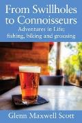 From Swillholes to Connoisseurs: Adventures in Life; fishing, biking and grousing