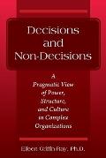Decisions and Non-Decisions: A Pragmatic View of Power, Structure, and Culture in Complex Organizations