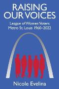 Raising Our Voices: League of Women Voters Metro St. Louis 1960-2022
