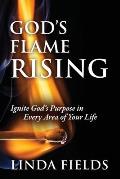 God's Flame Rising: Ignite God's Purpose in Every Area of Your Life