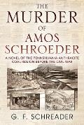 The Murder of Amos Schroeder: A Novel of the Pennsylvania Anthracite Coal Region Before the Civil War