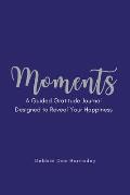 Moments: A Guided Gratitude Journal Designed to Reveal Your Happiness
