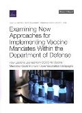 Examining New Approaches for Implementing Vaccine Mandates Within the Department of Defense: How Lessons Learned from COVID-19 Vaccine Mandates Could