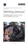 Rethinking Jointness?: The Strategic Value of Jointness in Major Power Competition and Conflict