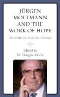 J?rgen Moltmann and the Work of Hope: The Future of Christian Theology