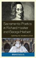 Sacramental Poetics in Richard Hooker and George Herbert: Exploring the Abundance of God