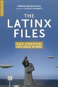 Latinx Files Race Migration & Space Aliens