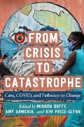 From Crisis to Catastrophe: Care, Covid, and Pathways to Change