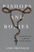 Bishops and Bodies: Reproductive Care in American Catholic Hospitals
