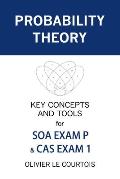 Probability Theory Key Concepts & Tools for Soa Exam P & Cas Exam 1