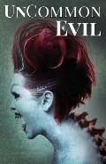 Uncommon Evil: A Collection of Nightmares, Demonic Creatures, and Unimaginable Horrors