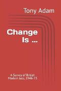 Change Is ...: A Survey of British Modern Jazz, 1946-73