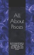 All About Pisces: An Astrological Guide to Personality, Friendship, Compatibility, Love, Marriage, Career, and More! New Expanded Editio