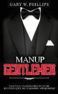ManUp Gentlemen: Practical training principles for success in life, relationships and business.