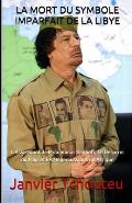 La Mort Du Symbole Imparfait de la Libye: L'Assassinat de Mouammar Kadhafi, Le D?sarroi du Pays et les R?percussions en Afrique