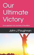 Our Ultimate Victory: Encouragement from the Book of Revelation