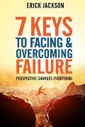 7 Keys to Facing & Overcoming Failure: Perspective Changes Everything