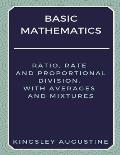 Basic Mathematics: Ratio, Rate and Proportional Division, with Averages and Mixtures