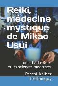 Reiki, M?decine Mystique de Mikao Usui: Tome 12. Le Reiki Et Les Sciences Modernes.