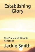 Establishing Glory: The Praise and Worship Handbook