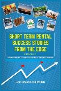 Short Term Rental Success Stories from the Edge, Volume 1: Conquering and Crushing Fear in Today's Sharing Economy