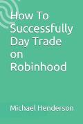 How To Successfully Day Trade on Robinhood