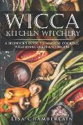 Wicca Kitchen Witchery A Beginners Guide to Magical Cooking with Simple Spells & Recipes