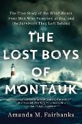Lost Boys of Montauk The True Story of the Wind Blown Four Men Who Vanished at Sea & the Survivors They Left Behind