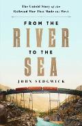 From the River to the Sea The Untold Story of the Railroad War That Made the West