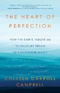 Heart of Perfection How the Saints Taught Me to Trade My Dream of Perfect for Gods