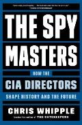 Spymasters How the CIA Directors Shape History & the Future