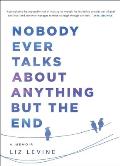 Nobody Ever Talks About Anything But the End A Memoir