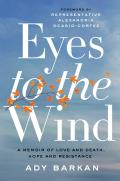 Eyes to the Wind A Memoir of Love & Death Hope & Resistance