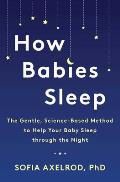 How Babies Sleep The Gentle Science Based Method to Help Your Baby Sleep Through the Night