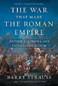 War That Made the Roman Empire Antony Cleopatra & Octavian at Actium