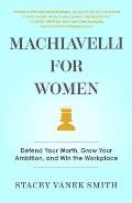 Machiavelli for Women Defend Your Worth Grow Your Ambition & Win the Workplace
