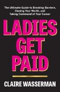 Ladies Get Paid The Ultimate Guide to Breaking Barriers Owning Your Worth & Taking Command of Your Career
